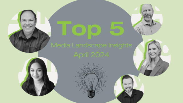 Top 5 Media Landscape Insights- April